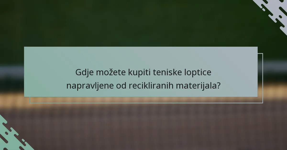 Gdje možete kupiti teniske loptice napravljene od recikliranih materijala?