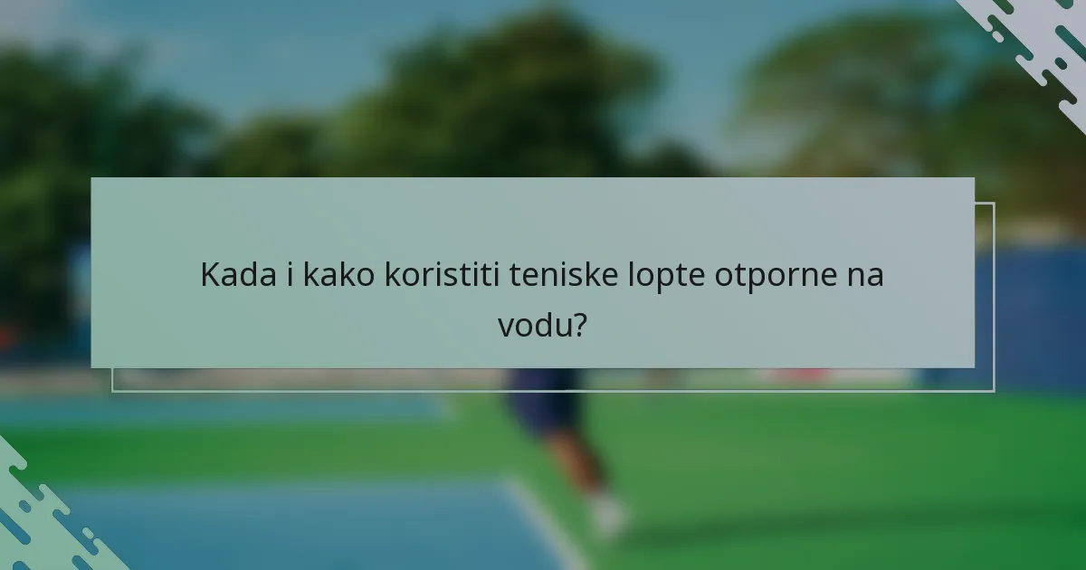 Kada i kako koristiti teniske lopte otporne na vodu?