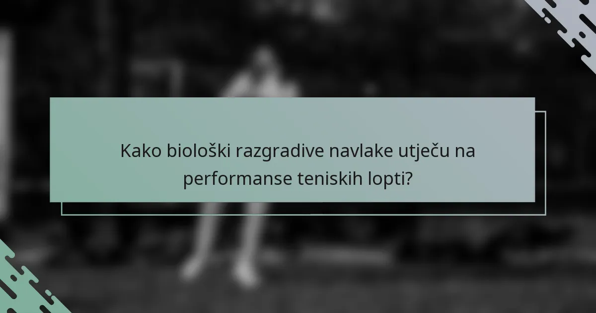 Kako biološki razgradive navlake utječu na performanse teniskih lopti?