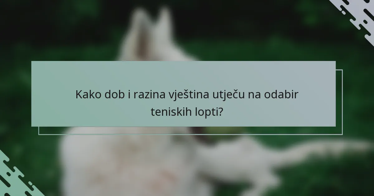 Kako dob i razina vještina utječu na odabir teniskih lopti?