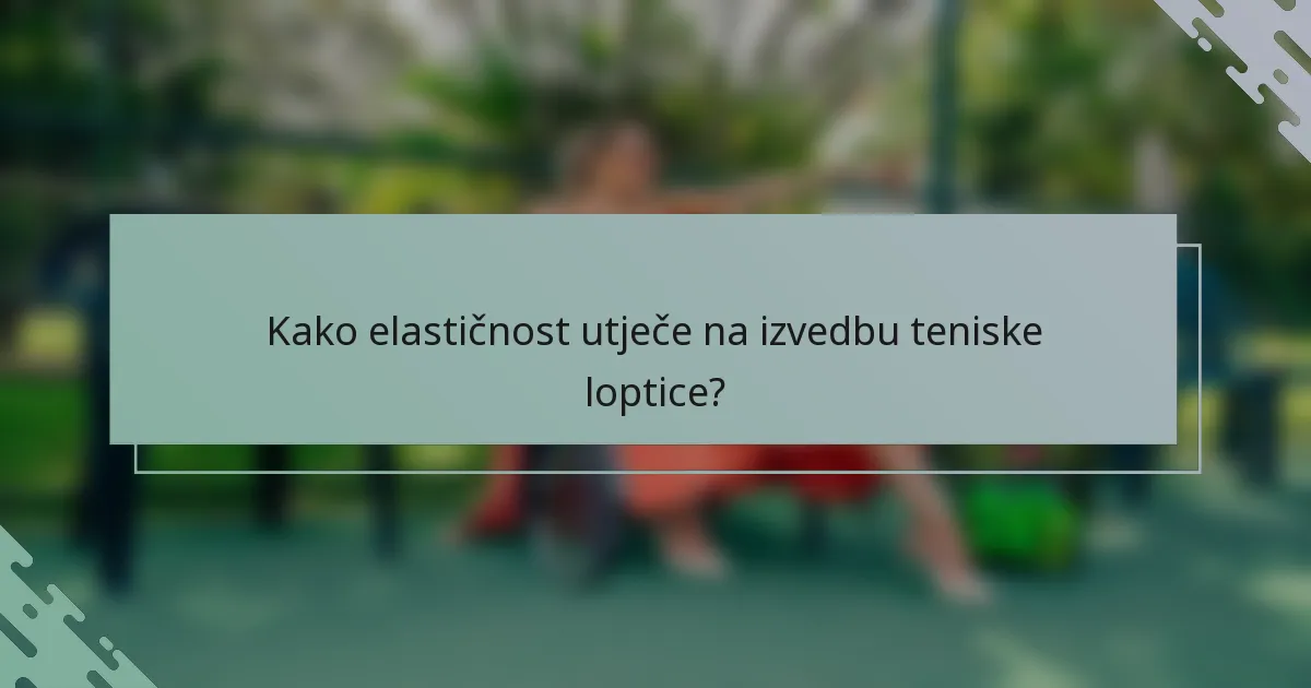 Kako elastičnost utječe na izvedbu teniske loptice?