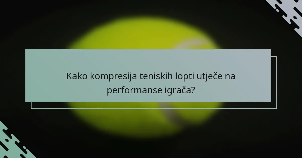 Kako kompresija teniskih lopti utječe na performanse igrača?