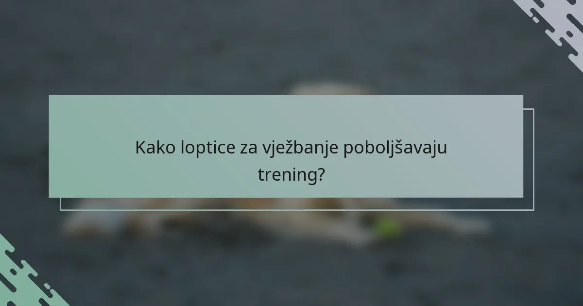 Kako loptice za vježbanje poboljšavaju trening?