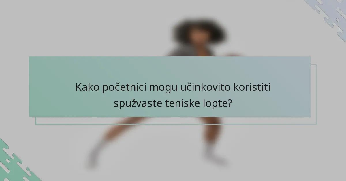 Kako početnici mogu učinkovito koristiti spužvaste teniske lopte?