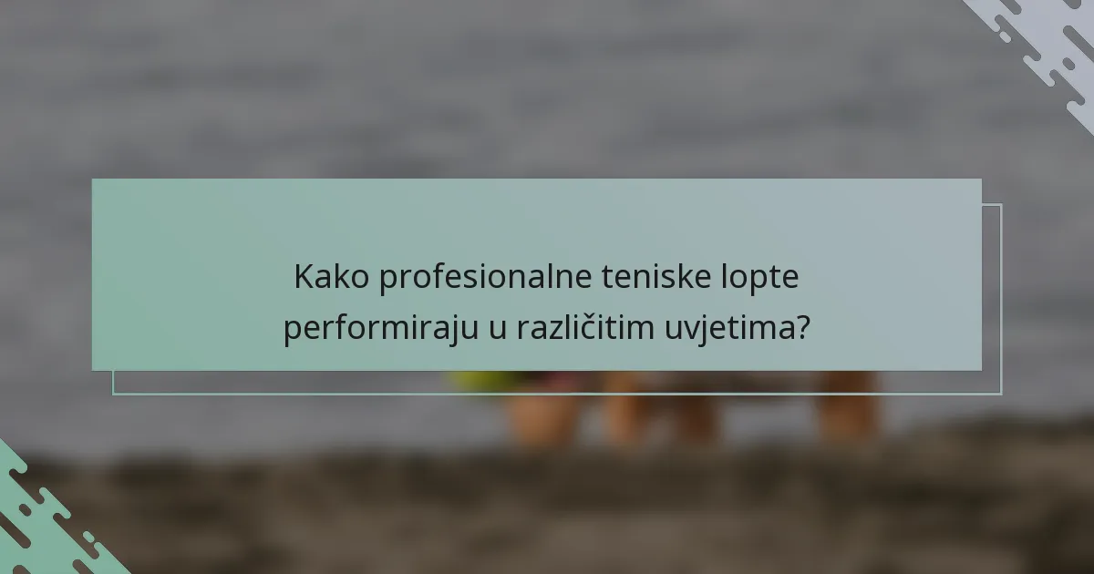 Kako profesionalne teniske lopte performiraju u različitim uvjetima?