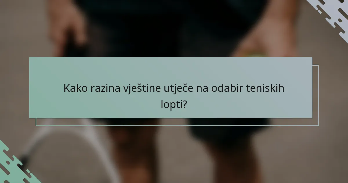 Kako razina vještine utječe na odabir teniskih lopti?