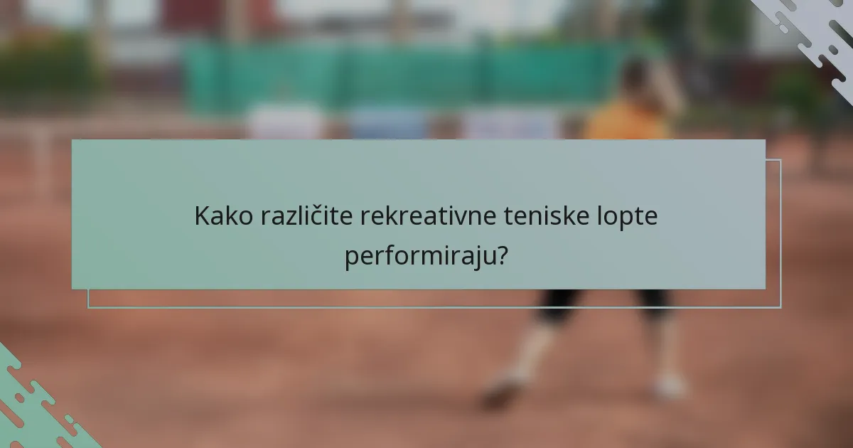 Kako različite rekreativne teniske lopte performiraju?