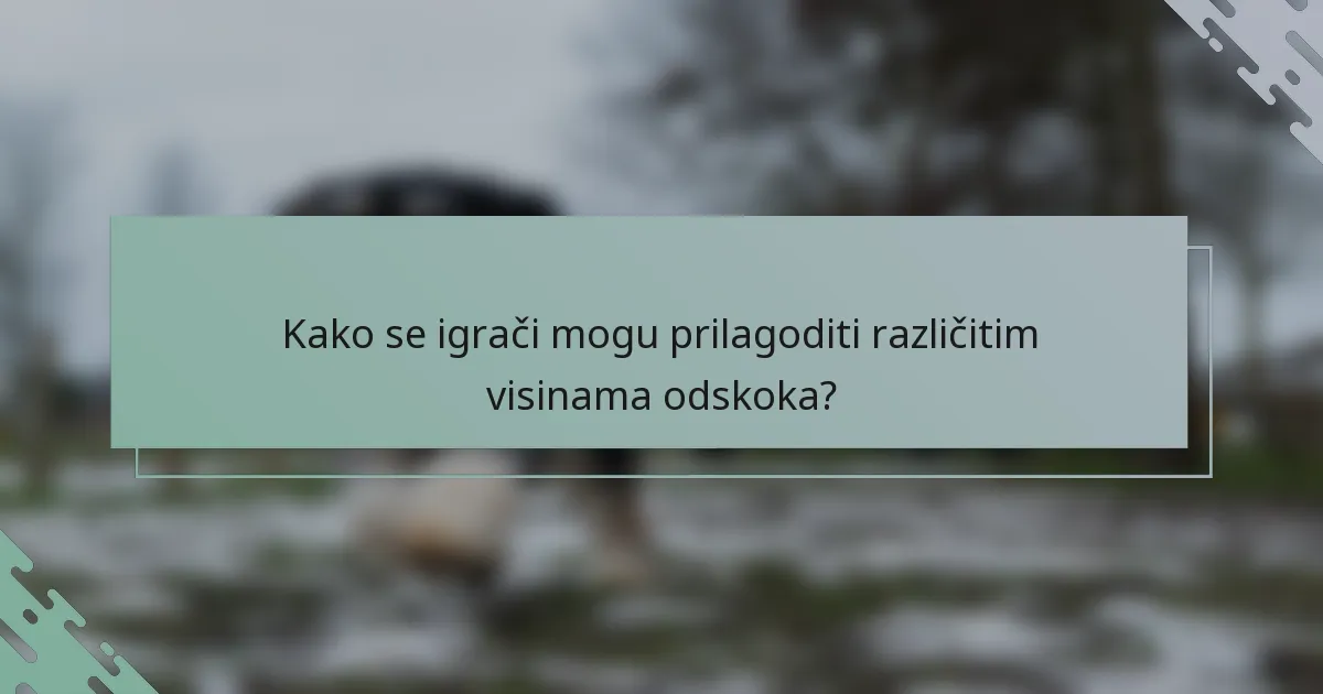 Kako se igrači mogu prilagoditi različitim visinama odskoka?
