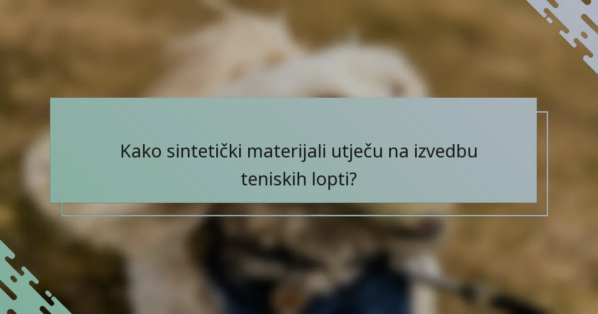 Kako sintetički materijali utječu na izvedbu teniskih lopti?