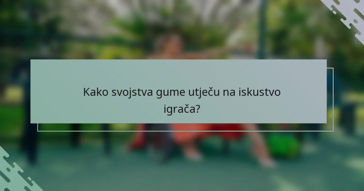 Kako svojstva gume utječu na iskustvo igrača?