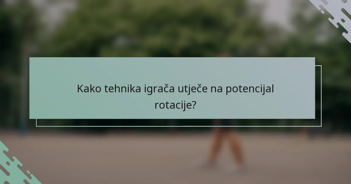 Kako tehnika igrača utječe na potencijal rotacije?
