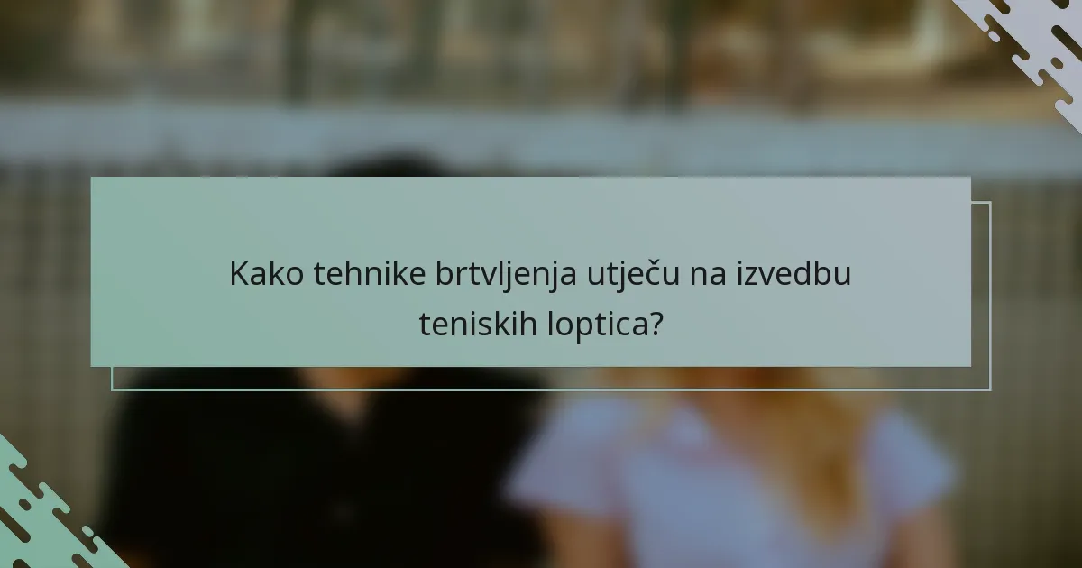 Kako tehnike brtvljenja utječu na izvedbu teniskih loptica?