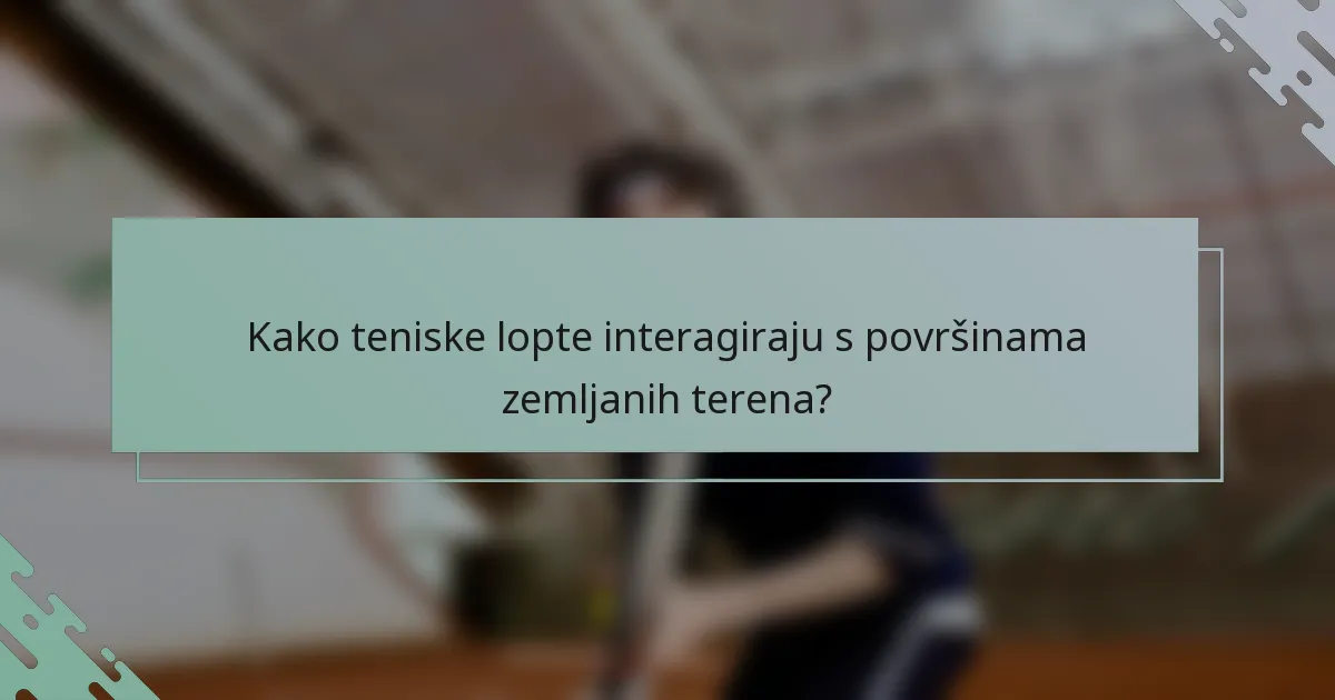 Kako teniske lopte interagiraju s površinama zemljanih terena?