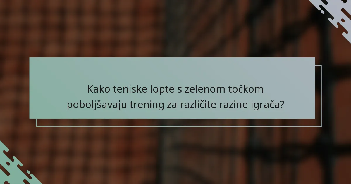 Kako teniske lopte s zelenom točkom poboljšavaju trening za različite razine igrača?