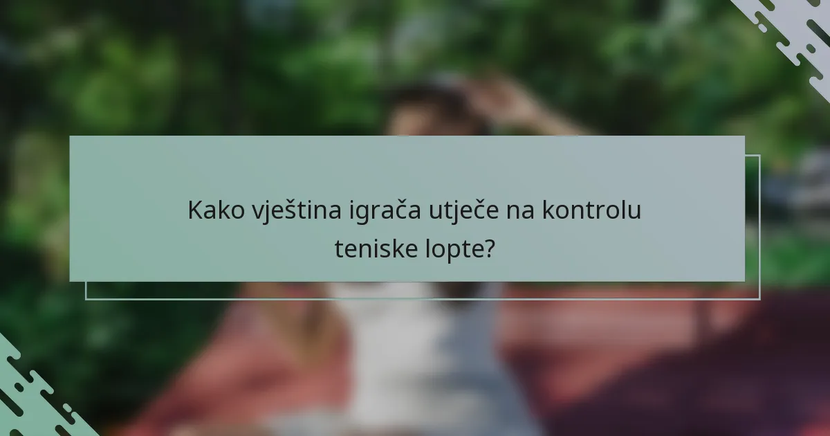 Kako vještina igrača utječe na kontrolu teniske lopte?