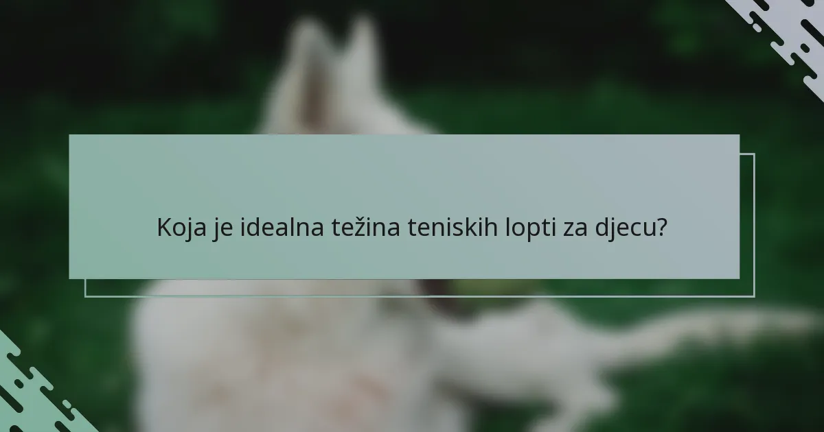 Koja je idealna težina teniskih lopti za djecu?