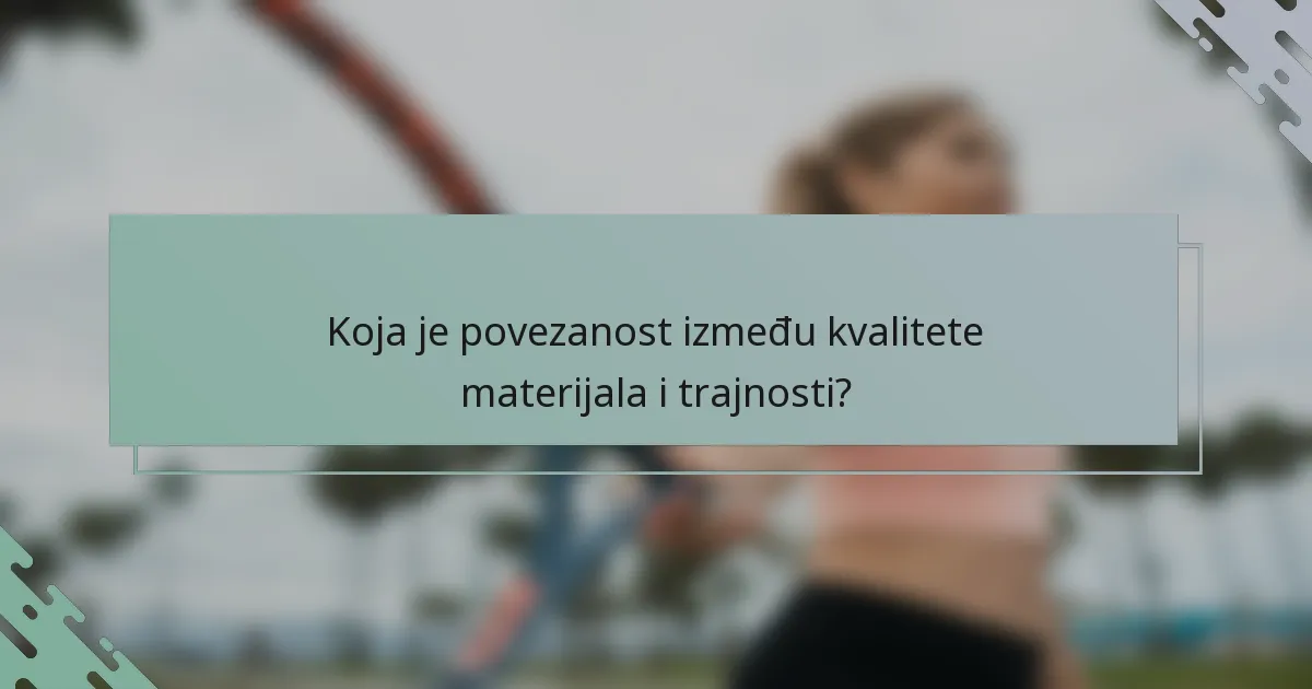 Koja je povezanost između kvalitete materijala i trajnosti?