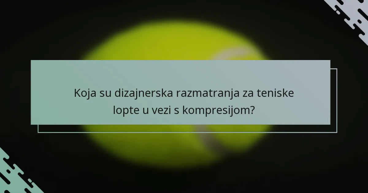 Koja su dizajnerska razmatranja za teniske lopte u vezi s kompresijom?
