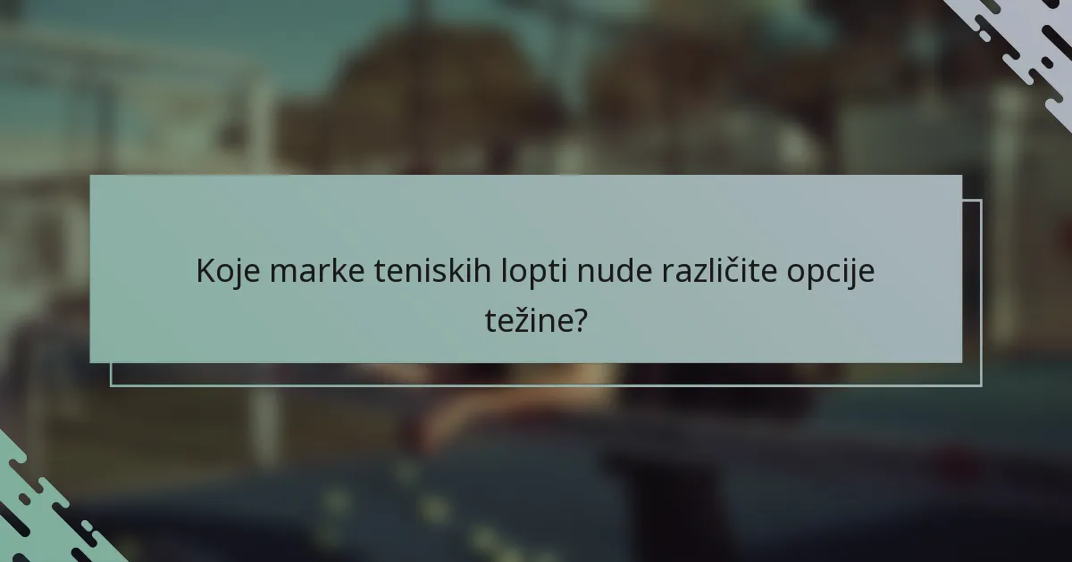 Koje marke teniskih lopti nude različite opcije težine?
