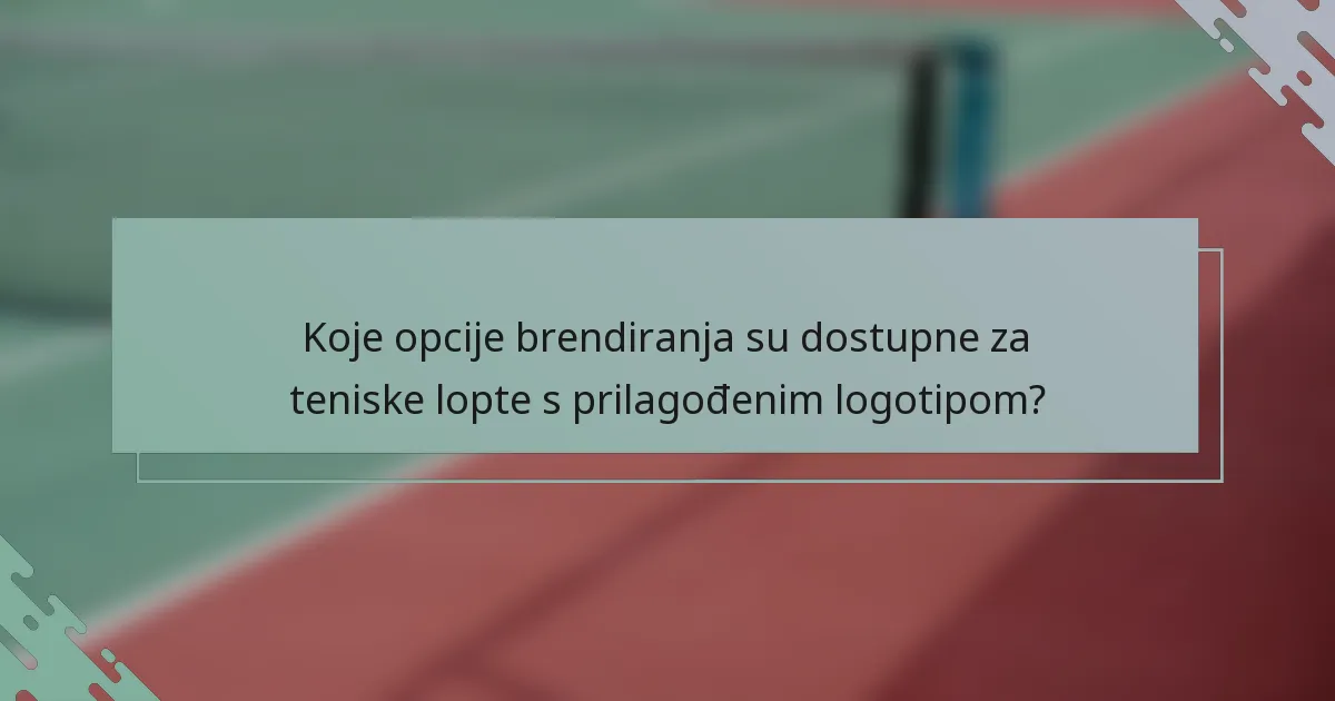 Koje opcije brendiranja su dostupne za teniske lopte s prilagođenim logotipom?