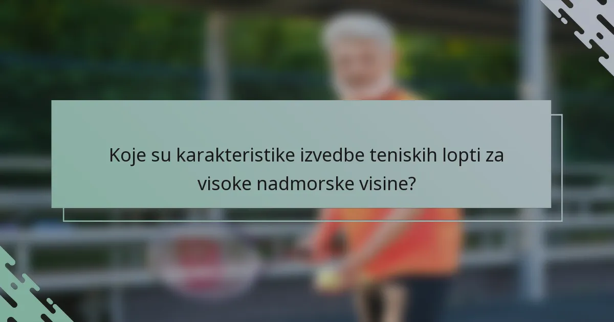 Koje su karakteristike izvedbe teniskih lopti za visoke nadmorske visine?
