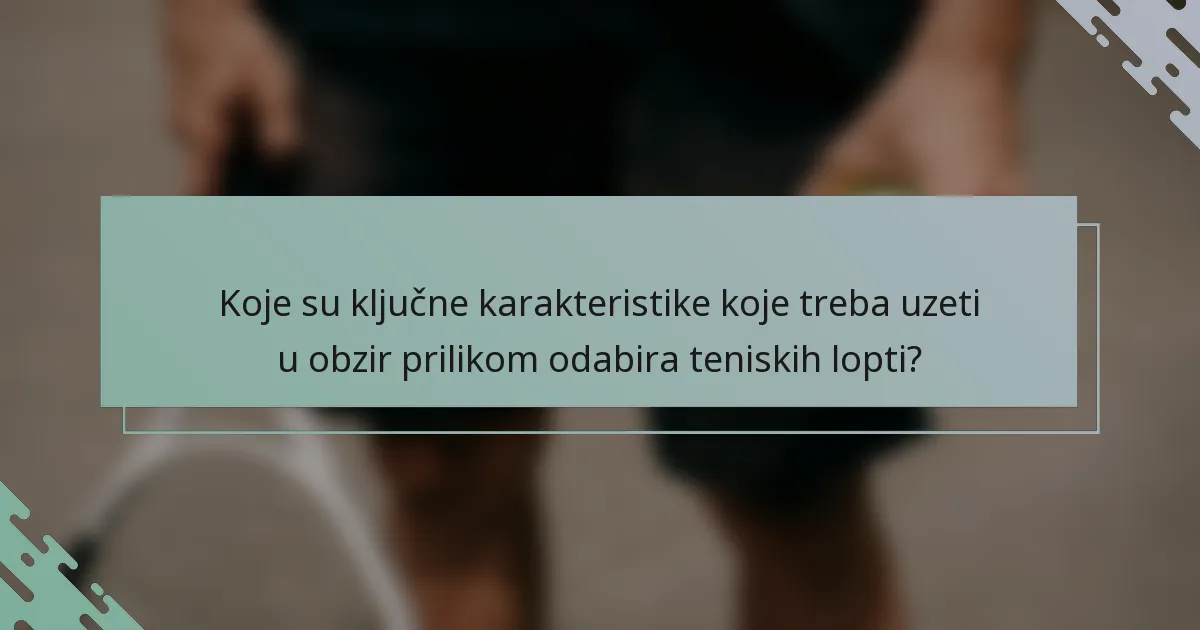 Koje su ključne karakteristike koje treba uzeti u obzir prilikom odabira teniskih lopti?