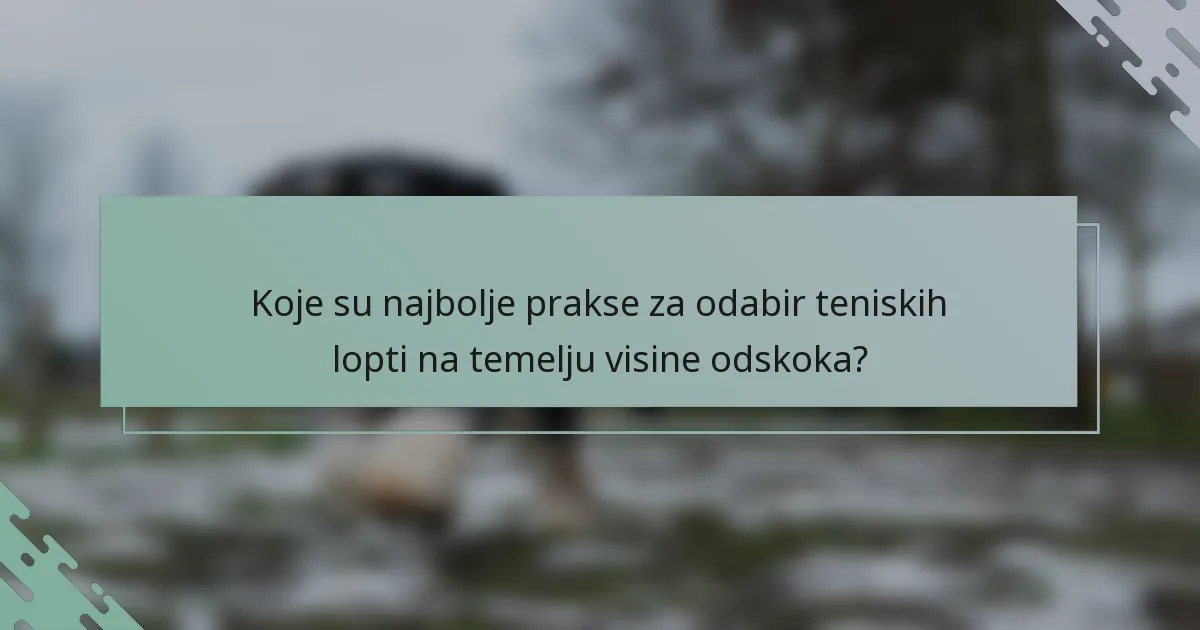 Koje su najbolje prakse za odabir teniskih lopti na temelju visine odskoka?