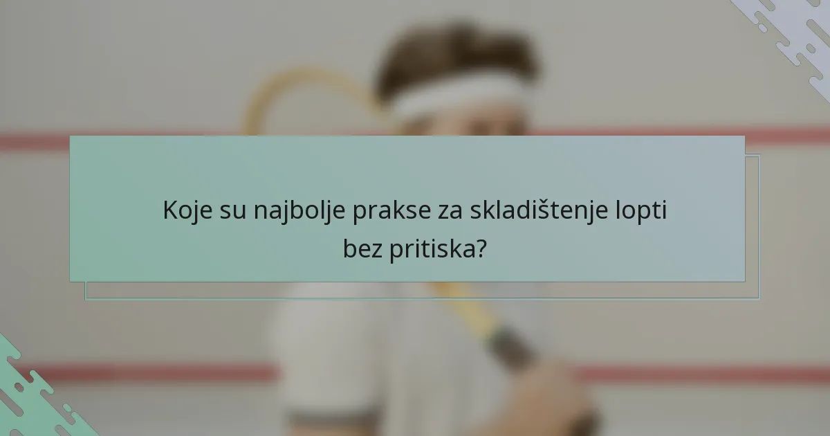 Koje su najbolje prakse za skladištenje lopti bez pritiska?