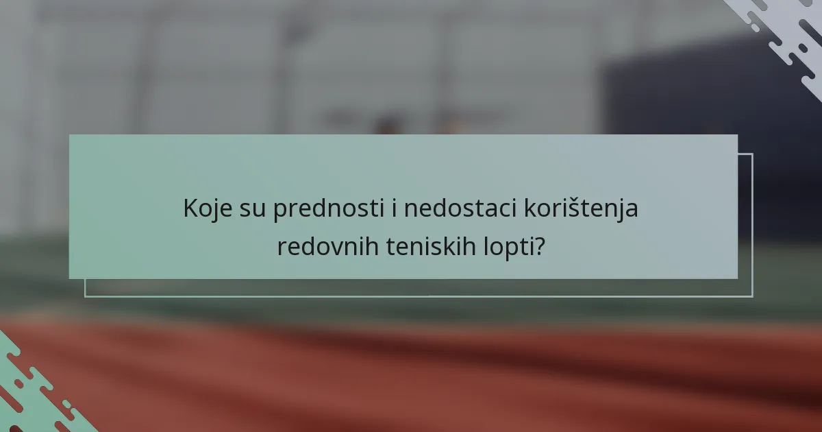 Koje su prednosti i nedostaci korištenja redovnih teniskih lopti?