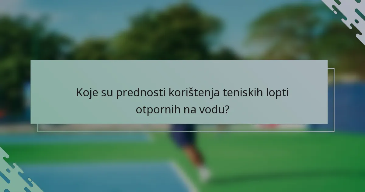 Koje su prednosti korištenja teniskih lopti otpornih na vodu?