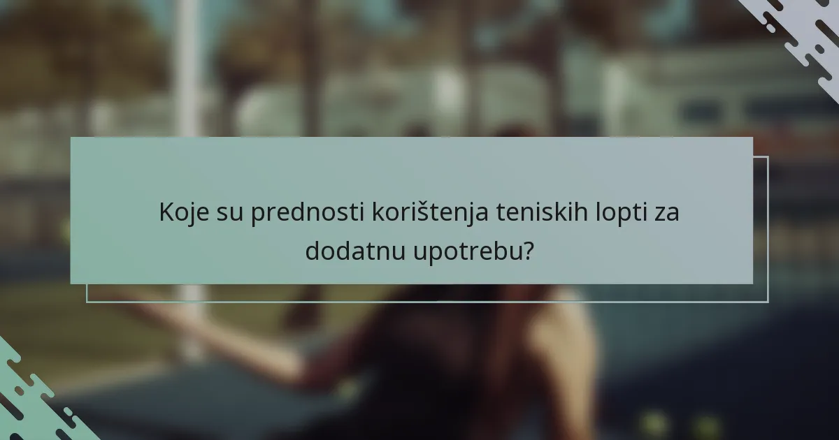 Koje su prednosti korištenja teniskih lopti za dodatnu upotrebu?
