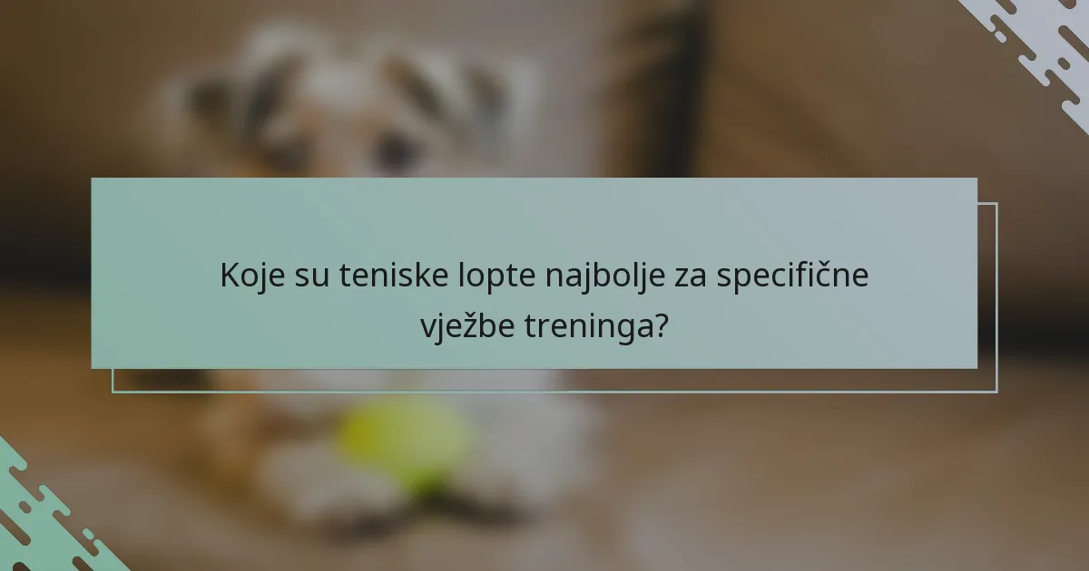 Koje su teniske lopte najbolje za specifične vježbe treninga?