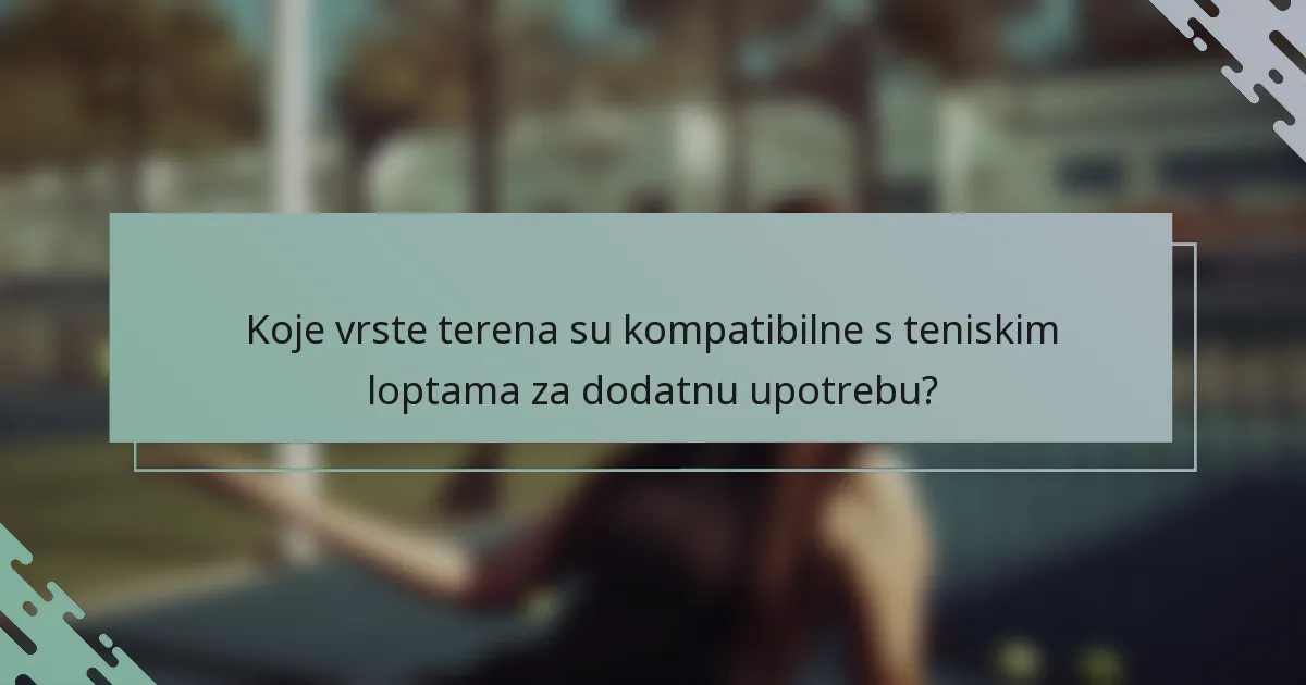 Koje vrste terena su kompatibilne s teniskim loptama za dodatnu upotrebu?