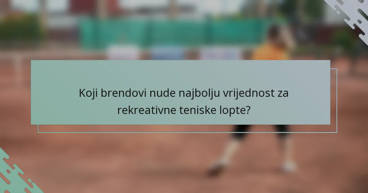 Koji brendovi nude najbolju vrijednost za rekreativne teniske lopte?