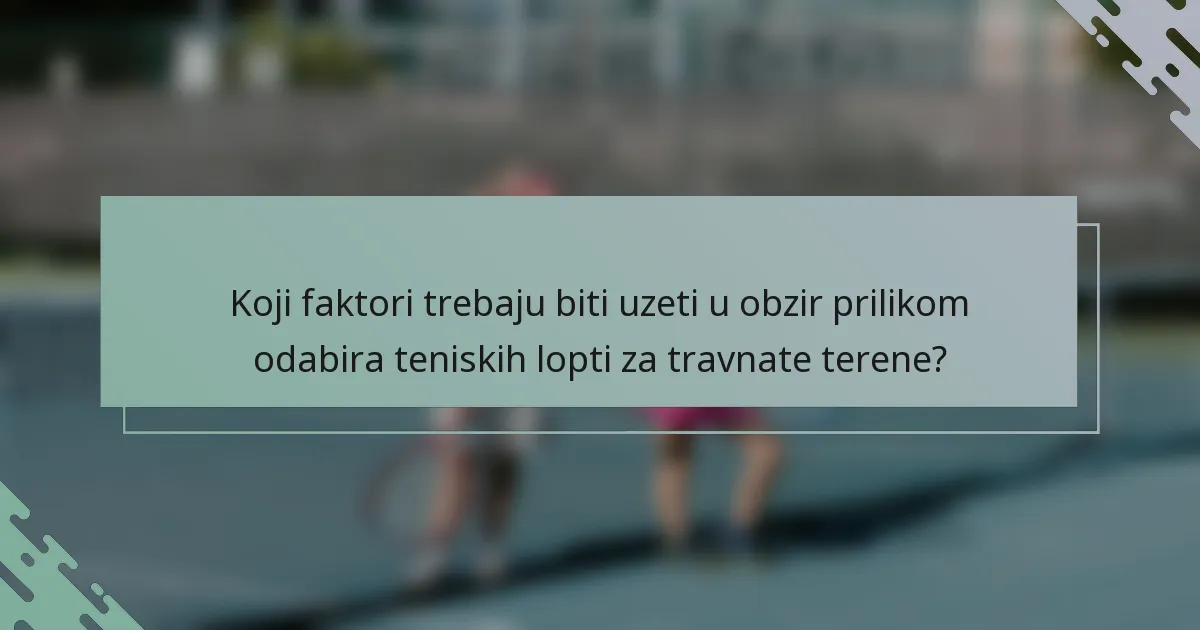 Koji faktori trebaju biti uzeti u obzir prilikom odabira teniskih lopti za travnate terene?