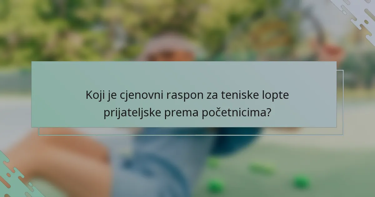 Koji je cjenovni raspon za teniske lopte prijateljske prema početnicima?