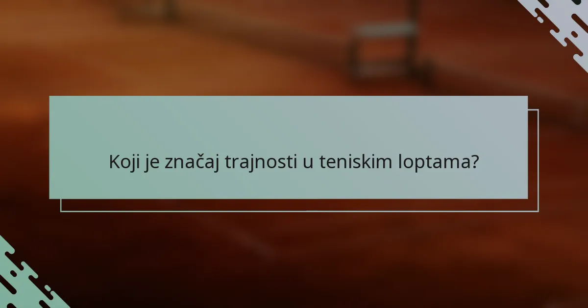 Koji je značaj trajnosti u teniskim loptama?