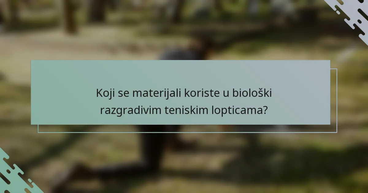 Koji se materijali koriste u biološki razgradivim teniskim lopticama?