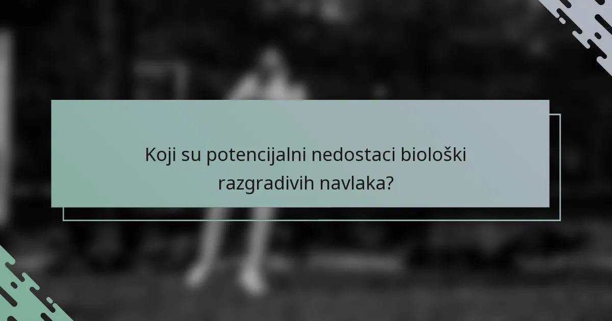Koji su potencijalni nedostaci biološki razgradivih navlaka?