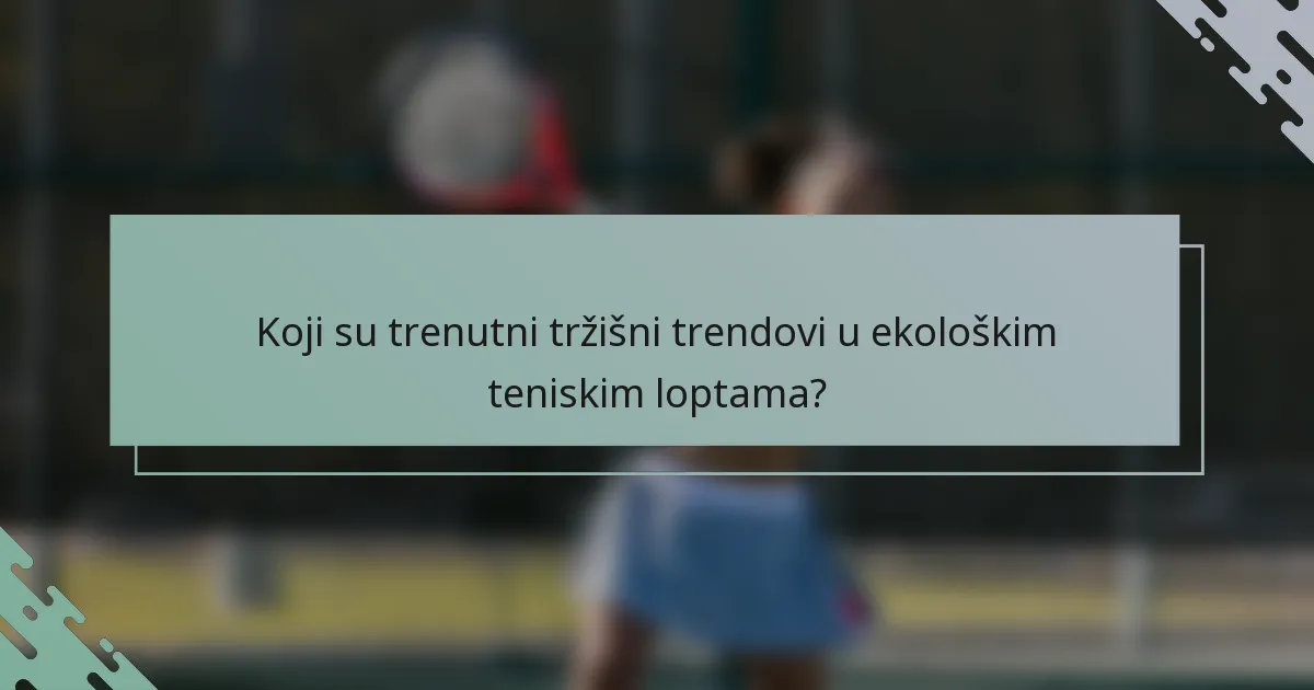 Koji su trenutni tržišni trendovi u ekološkim teniskim loptama?