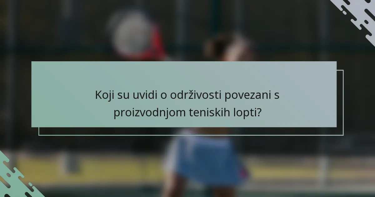 Koji su uvidi o održivosti povezani s proizvodnjom teniskih lopti?