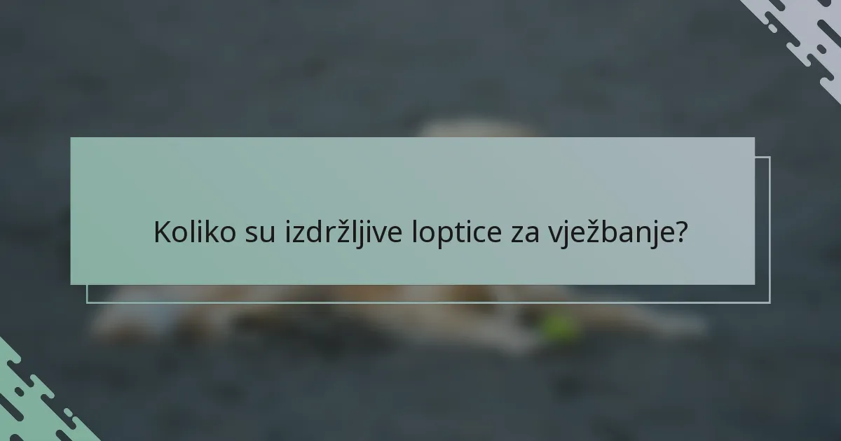 Koliko su izdržljive loptice za vježbanje?
